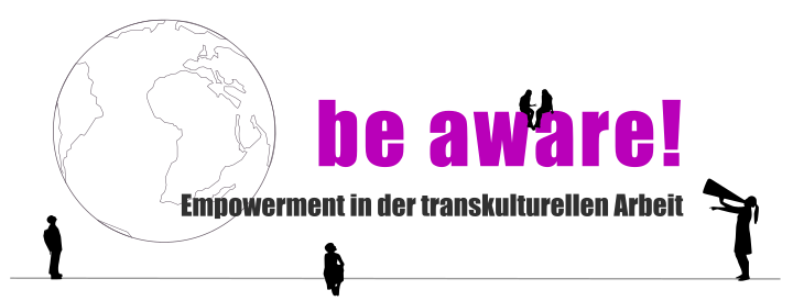 Be aware! Empowerment in der transkulturellen Arbeit - Veranstaltungsreihe 2017 / 2018